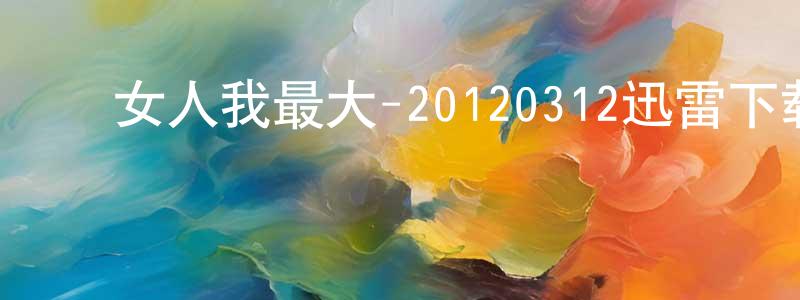 ﻿曹京的个人主页,﻿女人我最大-20120312迅雷下载_电影天堂